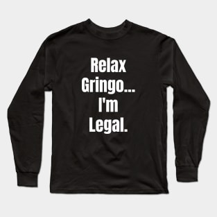 Relax Gringo I'm Legal Long Sleeve T-Shirt